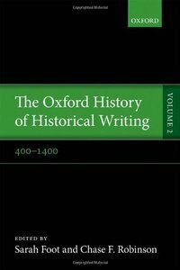 The Oxford History of Historical Writing, Vol. 2: 400-1400 by Chase F. Robinson, Sarah Foot, Konrad Hirschler