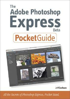 The Adobe Photoshop Express Beta Pocket Guide: All the Secrets of Adobe Photoshop Express, Pocket Sized by Jeff Carlson