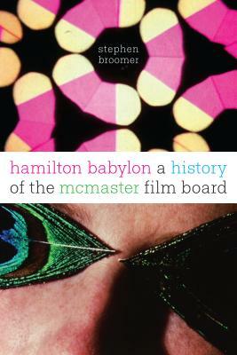 Hamilton Babylon: A History of the McMaster Film Board by Stephen Broomer