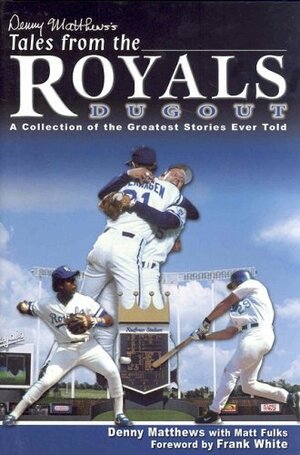 Denny Matthews's Tales from the Royals Dugout by Matt Fulks, Denny Matthews