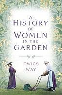 A History of Women in the Garden by Twigs Way