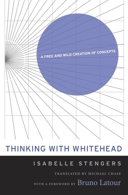 Thinking with Whitehead: A Free and Wild Creation of Concepts by Isabelle Stengers