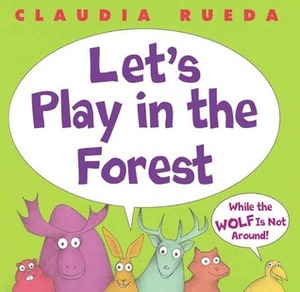 Let's Play in the Forest While the Wolf Is Not Around! by Claudia Rueda