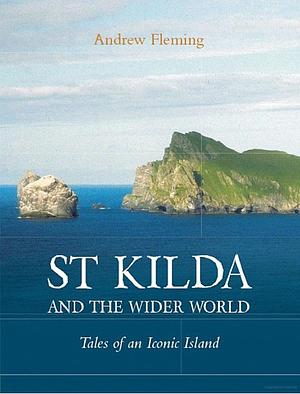 St Kilda and the Wider World: Tales of an Iconic Island by Andrew Fleming