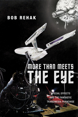 More Than Meets the Eye: Special Effects and the Fantastic Transmedia Franchise by Bob Rehak
