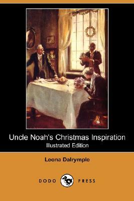 Uncle Noah's Christmas Inspiration (Illustrated Edition) (Dodo Press) by Leona Dalrymple