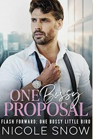 One Bossy Proposal Fast Forward: One Bossy Little Bird by Nicole Snow