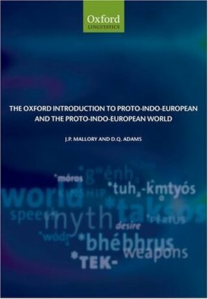 The Oxford Introduction to Proto-Indo-European and the Proto-Indo-European World by J.P. Mallory, Douglas Q. Adams