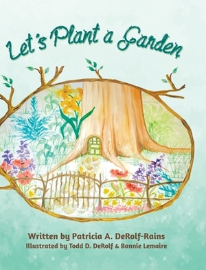 Let's Plant a Garden by Patricia A. Derolf-Rains