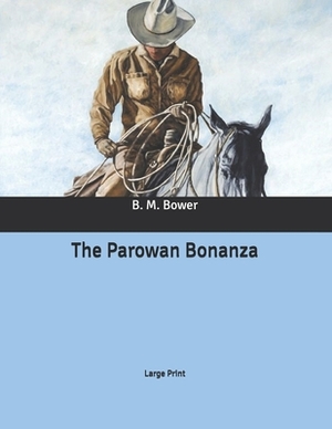 The Parowan Bonanza: Large Print by B. M. Bower
