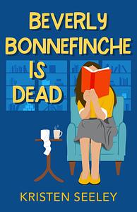 Beverly Bonnefinche is Dead by Kristen Seeley