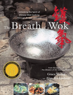 The Breath of a Wok: Unlocking the Spirit of Chinese Wok Cooking Through Recipes and Lore by Alan Richardson, Grace Young