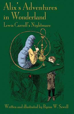 Alix's Adventures in Wonderland: Lewis Carroll's Nightmare by Byron W. Sewell