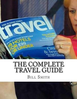 The Complete Travel Guide: The best and most up to date information on the major travel destinations around the world. by Bill Smith