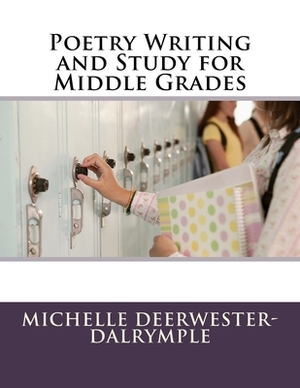 Poetry Writing and Study for Middle Grades by Michelle Deerwester-Dalrymple