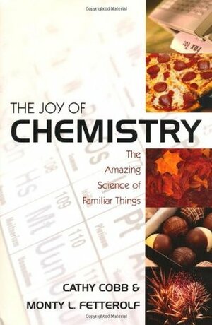 The Joy of Chemistry: The Amazing Science of Familiar Things by Monty L. Fetterolf, Cathy Cobb