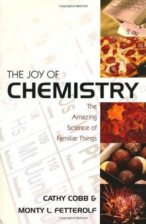 The Joy of Chemistry: The Amazing Science of Familiar Things by Cathy Cobb, Monty L. Fetterolf