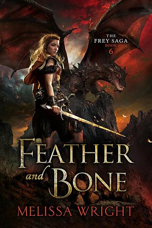 The Frey Saga Book VI: Feather and Bone by Melissa Wright