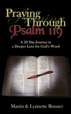 Praying Through Psalm 119: A 22 Day Journey to a Deeper Love for God's Word by Martin Bonner, Lynnette Bonner