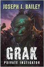 Grak: Private Instigator by Joseph J. Bailey