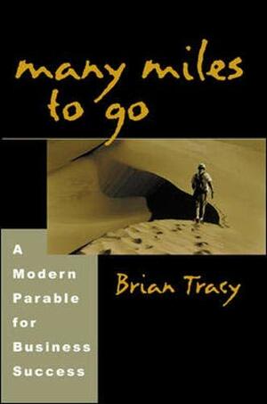 Many Miles to Go: A Modern Parable for Business Success by Brian Tracy