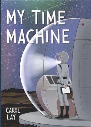 My Time Machine: A Graphic Novel by Carol Lay