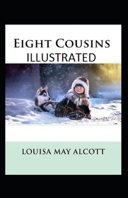 Eight Cousins Illustrated by Louisa May Alcott