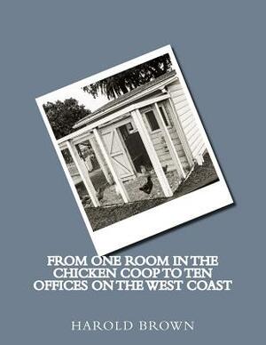 From one room in the chicken coop to ten offices on the West Coast by Harold Brown