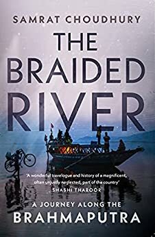 The Braided River: A Journey Along the Brahmaputra by Samrat Choudhury