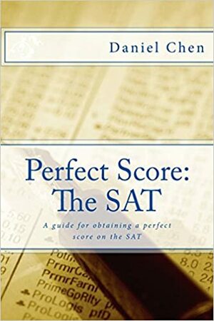 Perfect Score: The SAT: A Detailed Guide for Obtaining a Perfect Score on the SAT by Daniel Chen