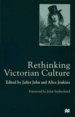 Rethinking Victorian Culture by J. John, Alice Jenkins, S. Ruston