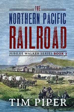 The Northern Pacific Railroad by Tim Piper