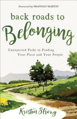 Back Roads to Belonging: Unexpected Paths to Finding Your Place and Your People by Kristen Strong