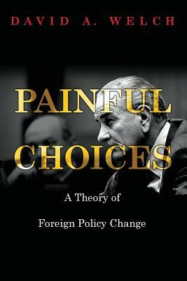 Painful Choices: A Theory of Foreign Policy Change by David a. Welch