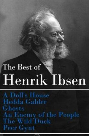The Best of Henrik Ibsen: A Doll's House / Hedda Gabler / Ghosts / An Enemy of the People / The Wild Duck / Peer Gynt by Henrik Ibsen