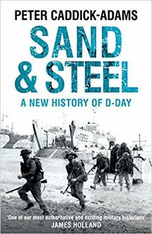 Sand and Steel: A New History of D-Day by Peter Caddick-Adams