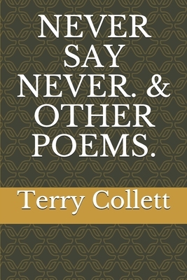 Never Say Never. & Other Poems. by Terry Collett