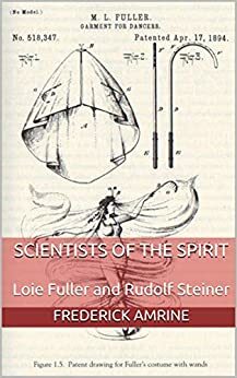 Scientists of the Spirit: Loie Fuller and Rudolf Steiner by Frederick Amrine