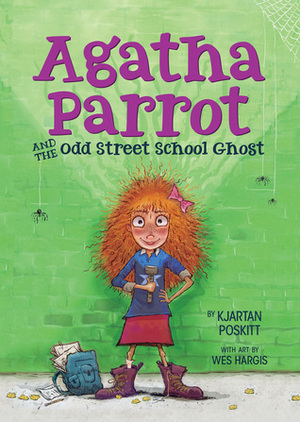 Agatha Parrot and the Odd Street School Ghost by Wes Hargis, Kjartan Poskitt