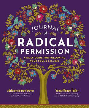 Journal of Radical Permission: A Daily Guide for Following Your Soul's Calling by Sonya Renee Taylor, adrienne maree brown