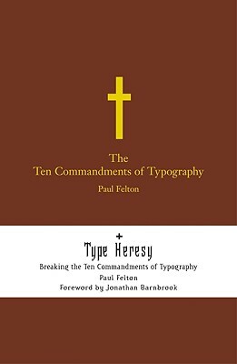 The Ten Commandments of Typography/Type Heresy: Breaking the Ten Commandments of Typography by Paul Felton
