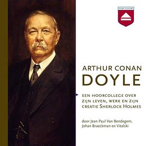 Arthur Conan Doyle: Een hoorcollege over zijn leven, werk en zijn creatie Sherlock Holmes by Don Vitalski, Jean-Paul van Bendegem, Johan Braeckman