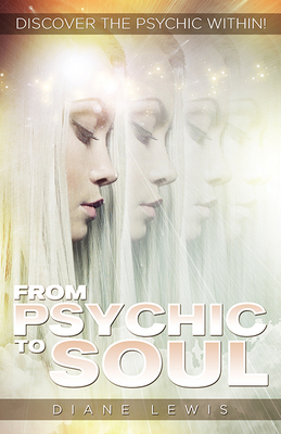 From Psychic to Soul: Discover the Psychic Within! by Diane Lewis