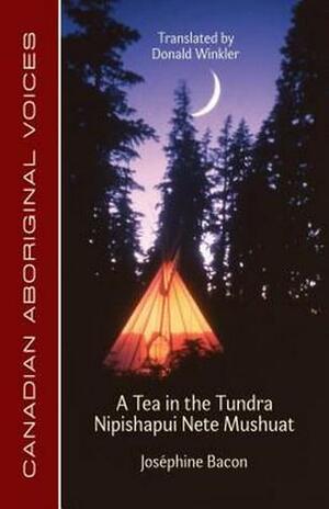 A Tea in the Tundra / Nipishapui Nete Mushuat by Josephine Bacon, Donald Winkler