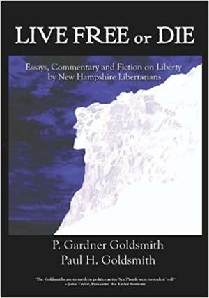 Live Free or Die: Essays on Liberty by New Hampshire Libertarians by P. Gardner Goldsmith