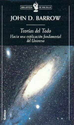 Teorias del Todo: Hacia Una Explicacion Fundamental del Universo by John D. Barrow