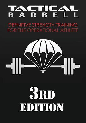 Tactical Barbell - Definitive Strength Training for the Operational Athlete - 3rd Edition by K. Black