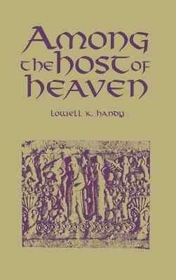 Among the Host of Heaven: The Syro-Palestinian Pantheon as Bureaucracy by Lowell K. Handy