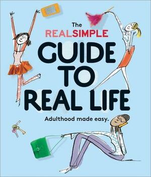 The Real Simple Guide to Real Life: Adulthood made easy. by Serge Bloch, Noelle Howey