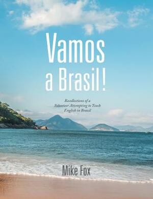 Vamos a Brasil!: Recollections of a Volunteer Attempting to Teach English in Brazil by Mike Fox